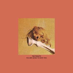 Frights – You Are Going To Hate This