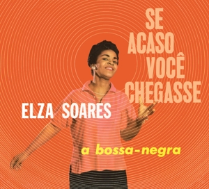 Soares, Elza – Se Acaso Voce Chegasse & a Bossa Negra