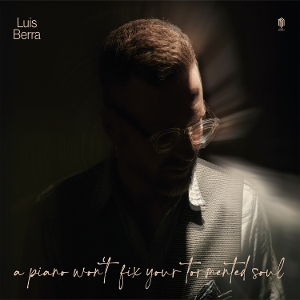 Berra, Luis – A Piano Won't Fix Your Broken Soul