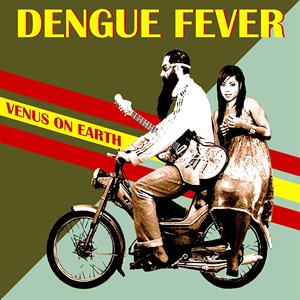 Dengue Fever – Venus On Earth