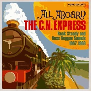 V/A – All Aboard the C.N. Express: Rock Steady and Boss Reggae Sounds 1967-1968
