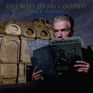 Harvey, Mick – Five Ways To Say Goodbye