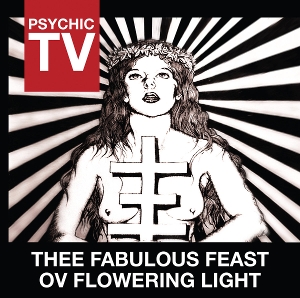 Psychic Tv – Thee Fabulous Feast Ov Flowering Light