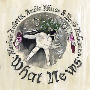 Roberts, Alasdair -& Robin Robertson- – What News