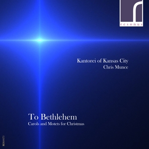 Kantorei of Kansas City – To Bethlehem: Carols & Motets For Christmas