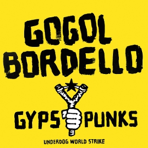 Gogol Bordello – Gypsy Punks Underdog World Strike
