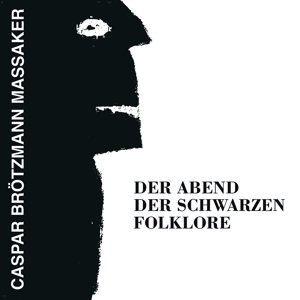 Brotzmann, Caspar -Massaker- – Der Abend Der Schwarzen Folklore