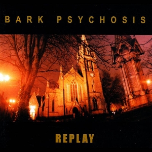 Bark Psychosis – Replay
