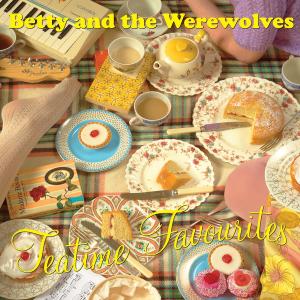 Betty & the Werewolves – Teatime Favourites
