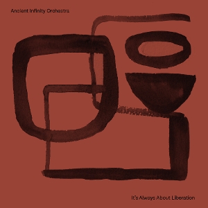 Ancient Infinity Orchestra – It's All About Liberation