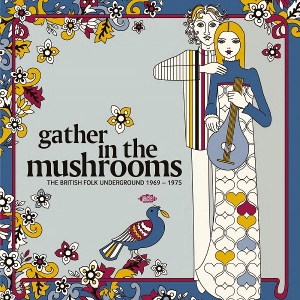 V/A – Gather In the Mushrooms: the British Folk Underground 1969-1975