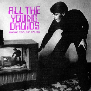 V/A – All the Young Droids: Junkshop Synth Pop