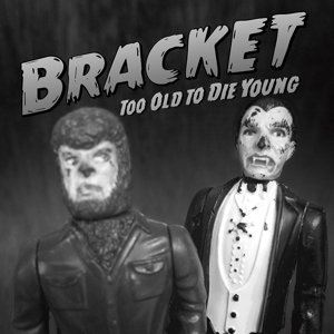 Bracket – Too Old To Die Young