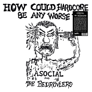 Asocial and the Bedrovlers – How Could Hardcore Be Any Worse?