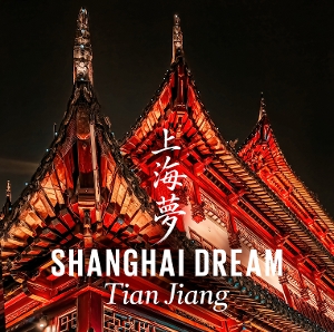 Tian Jiang – Shanghai Dream