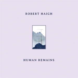 Haigh, Robert – Human Remains
