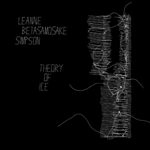 Simpson, Leanne Betasamosake – Theory of Ice