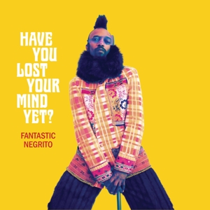 Fantastic Negrito – Have You Lost Your Mind Yet?