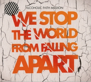 Alcoholic Faith Mission – We Stop the World From Falling Apart