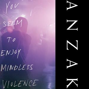 Anzak – You Seem To Enjoy Mindless Violence