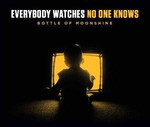Bottle of Moonshine – Everybody Watches No One Knows