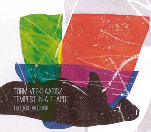 Bartosik, Tuulikki – Torm Veeklaasis/Tempest In a Teapot
