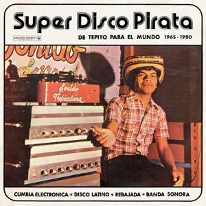 V/A – Super Disco Pirata, De Tepito Para El Mundo 1965-1980