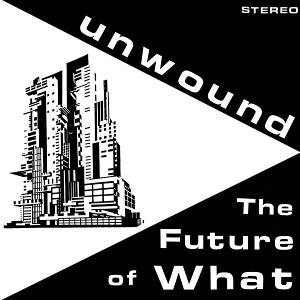 Unwound – The Future of What