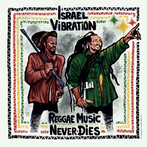 Israel Vibration – Reggae Music Never Dies