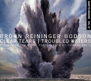 Brown Reininger Bodson – Clear Tears/Troubled Waters