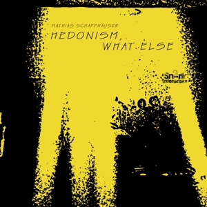 Schaffhauser, Mathias – Hedonism, What Else