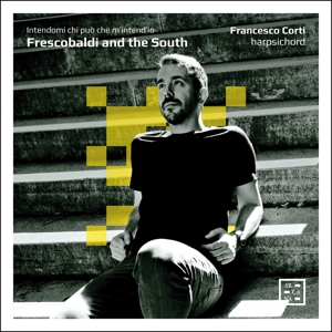 Corti, Francesco – Frescobaldi and the South: Intendami Chi Puo Che M'indend'io
