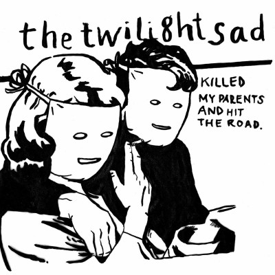 Twilight Sad – Killed My Parents and Hit the Road