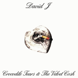 J, David – Crocodile Tears and the Velvet Cosh