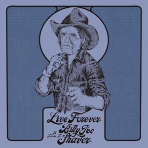Shaver, Billy Joe – Live Forever: a Tribute To Billy Joe Shaver