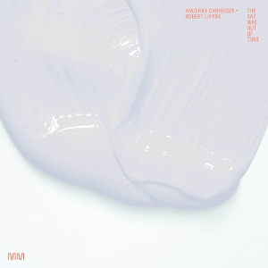 Chkheidze, Robert Lippok & Anuschka – The Sky Was Out of Tune