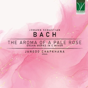 Chapkhana, Jangoo – Johann Sebastian Bach: the Aroma of a Pale Rose, Organ Works In C Minor