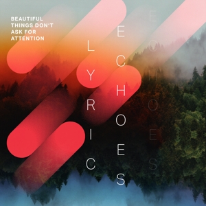 Lyric Echoes – Beautiful Things Don't Ask For Attention