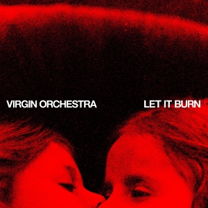 Virgin Orchestra – Let It Burn