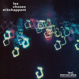 Les Mercuriales – Les Choses Mechappent