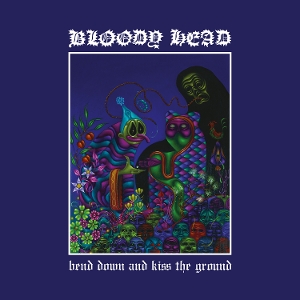 Bloody Head – Bend Down and Kiss the Ground