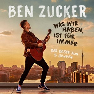 Ben Zucker – Was Wir Haben, Ist Fur Immer (Das Beste Aus 5 Jahr