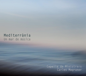 Capella De Ministrers – Mediterrania: Un Mar De Musica