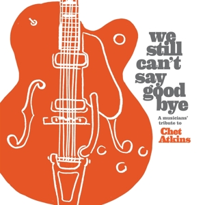 V/A – We Still Can't Say Goodbye: a Musicians Tribute To Chet Atkins