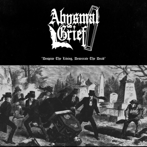 Abysmal Grief – Despise the Living, Desecrate the Dead