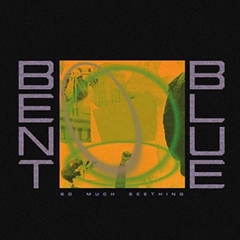 Bent Blue – So Much Seething