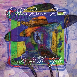 Huckfelt, David – I Was Born But...