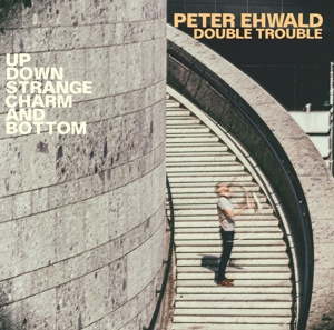 Ehwald, Peter & Double Trouble – Up, Down, Charm and Bottom