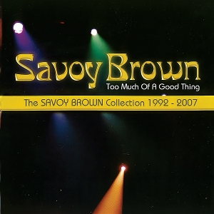 Savoy Brown – Too Much of a Good Thing: Savoy Brown Collection 1992-2007