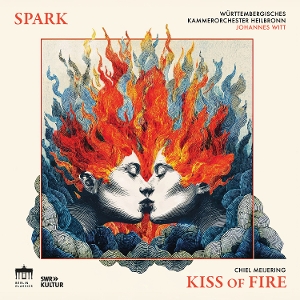 Spark & Wurttembergisches Kammerorchester Heilbronn & Johannes Witt – Chiel Meijering: Kiss of Fire